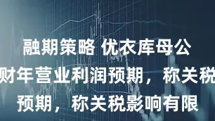 融期策略 优衣库母公司维持本财年营业利润预期，称关税影响有限