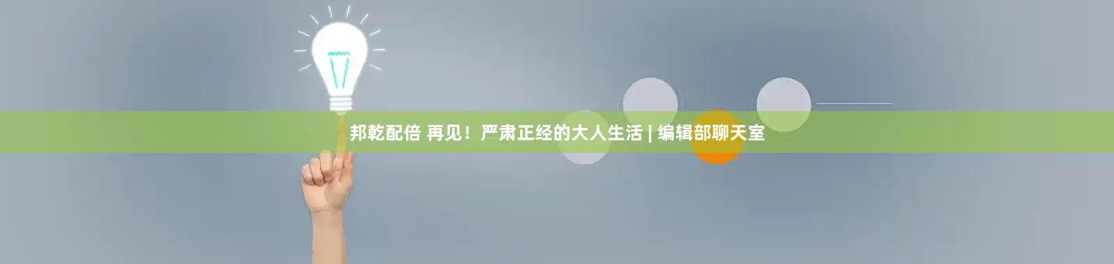 邦乾配倍 再见！严肃正经的大人生活 | 编辑部聊天室